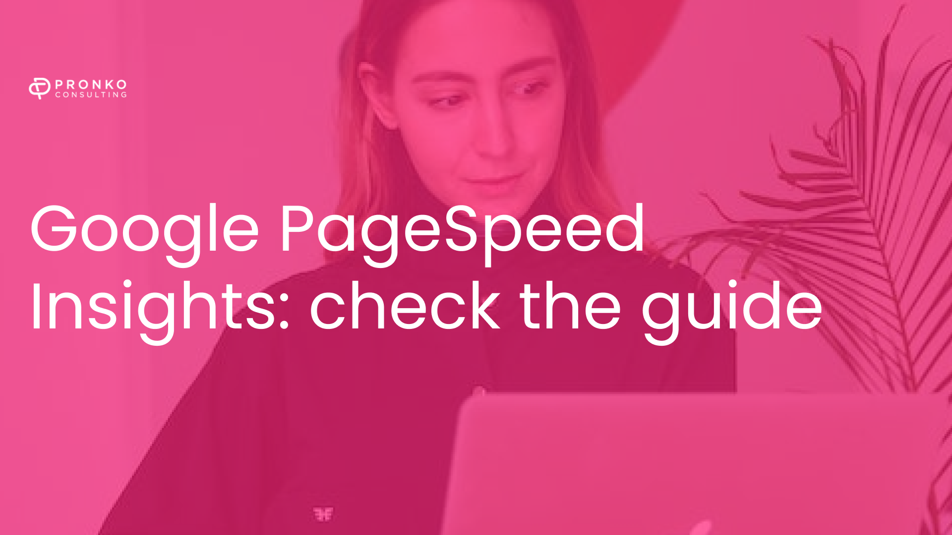 Google PageSpeed Insights: how to conduct a website speed audit